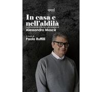 La casa e nell'aldilà. Testimonianze critiche sulla poesia di Alessandro Moscè