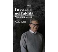 La casa e nell'aldilà. Testimonianze critiche sulla poesia di Alessandro Moscè