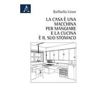 La casa è una macchina per mangiare e la cucina è il suo stomaco