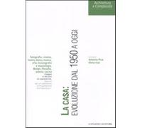 La casa: evoluzione dal 1950 ad oggi. Ediz. illustrata - Piva A. (cur.); C...