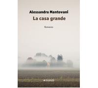 La casa grande - Mantovani Alessandra
