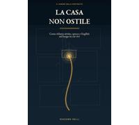 LA CASA NON OSTILE: Come ridurre attrito, spreco e fragilità nel luogo in cui vivi