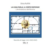 La Casa parla, il Corpo risponde. L'Architettura dell'Anima - Vol. II 2023 - 2025: Vol. 2