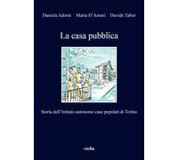 La casa pubblica. Storia dell'Istituto autonomo case popolari di Torino - ...