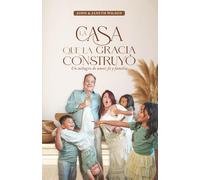 La Casa que la Gracia Construyó: Un Milagro de Amor, Fe y Familia