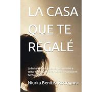 LA CASA QUE TE REGALÉ: La historia de una madre que aprendió a soltar sin dejar de amar Novela inspirada en hechos reales