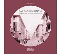 La Casa Razionata. Vita E Destini Di Un Abitare Popolarissimo - 2025 - Biblion