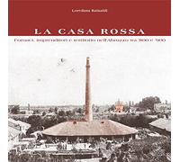 La Casa Rossa. Fornaci, imprenditori e territorio nell'Abruzzo tra '800 e '900