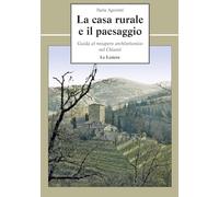 La casa rurale e il paesaggio. Guida al recupero architettonico nel Chianti