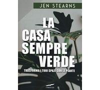 La casa sempreverde. Trasforma i tuoi spazi con le piante