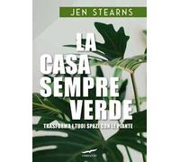 La casa sempreverde. Trasforma i tuoi spazi con le piante