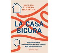 La casa sicura. Strategie pratiche per proteggere te e la tua famiglia dagli infortuni domestici