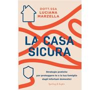 La casa sicura. Strategie pratiche per proteggere te e la tua famiglia dagli infortuni domestici