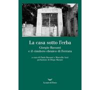 La casa sotto l'erba. Giorgio Bassani e il cimitero ebraico di Fe