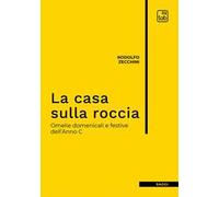 La casa sulla roccia. Omelie domenicali e festive dell'Anno C. Nuova ediz.