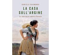 Libri Daniela Raimondi - La Casa Sull'argine. La Saga Della Famiglia Casadio