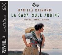 La casa sull'argine. La saga della famiglia Casadio letto da Ada Maria Serra Zanetti. Audiolibro. CD Audio formato MP3