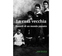 La casa vecchia. Ricordi di un mondo passato