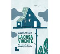 La casa vivente. Riparare gli spazi, imparare a costruire