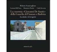 La caserma «Giovanni De Santis» della guardia di finanza a Barletta. La storia e il recupero. Ediz. illustrata