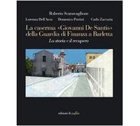 La caserma «Giovanni De Santis» della guardia di finanza a Barletta. La storia e il recupero. Ediz. illustrata