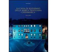 La Cassa di Risparmio della Marca Trivigiana. Cassamarca 1913-2013