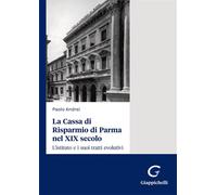 La Cassa di Risparmio di Parma nel XIX secolo. Listituto e i suoi tratti ...