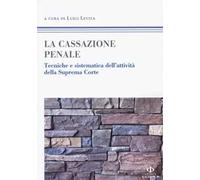La cassazione penale. Tecniche e sistematica dell'attività della Suprema Corte