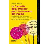 La «cassetta degli attrezzi» per il trattamento del trauma. 165 suggerimenti, strumenti e schede che cambiano la mente per far progredire la terapia