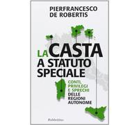 La casta a statuto speciale. Conti, privilegi e sprechi delle regioni autonome
