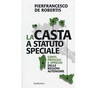La casta a statuto speciale. Conti, privilegi e sprechi delle regioni autonome