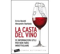 La casta del vino. 111 informazioni utili per non farsi imbottigliare