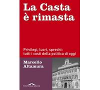 La casta è rimasta. Privilegi, lucri, sprechi: tutti i costi della politica di oggi
