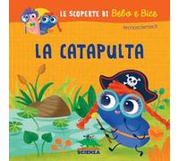 La catapulta. Le scoperte di Bebo e Bice. Ediz. illustrata