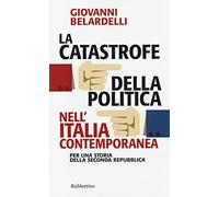 La catastrofe della politica nell'Italia contemporanea. Per una storia della Seconda Repubblica