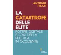 La catastrofe delle élite. Potere digitale e crisi della politica in Occidente