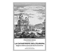La catastrofe dell'Europa. Saggio sul destino storico del vecchio continente