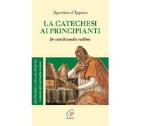 La catechesi ai principianti. De catechizandis rudibus