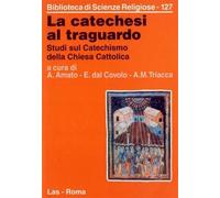 La catechesi al traguardo. Studi sul catechismo della Chiesa cattolica - A...