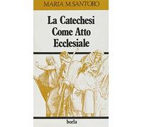 La catechesi come atto ecclesiale. Catechetica fondamentale e metodologia catechistica attraverso i documenti del magistero della Chiesa