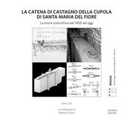 La catena di castagno della cupola di Santa Maria del Fiore. La storia costruttiva dal 1400 ad oggi