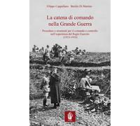 La catena di comando nella Grande Guerra. Procedure e strumenti per il com...