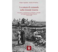 La catena di comando nella Grande Guerra. Procedure e strumenti per il comando e controllo nell'esperienza del Regio Esercito (1915-1918)