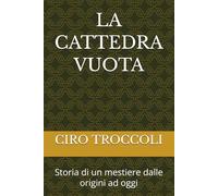 LA CATTEDRA VUOTA: Storia di un mestiere dalle origini ad oggi