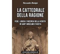 La cattedrale della ragione. Fede, logica e ricerca della verità in Sant'Anselmo d'Aosta