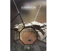 La cattedrale di Alba. Archeologia di un cantiere. Con DVD