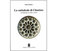 La Cattedrale di Chartres. Un dialogo tra cielo e terra
