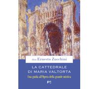 La Cattedrale di Maria Valtorta. Una guida all'Opera della grande mistica ...