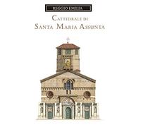 La cattedrale di Santa Maria Assunta di Reggio Emilia. Guida storica e artistica. Ediz. illustrata