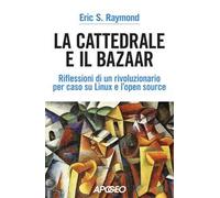 La cattedrale e il bazaar. riflessioni di un rivoluzionario per caso su Linux e l'open source